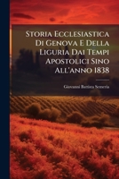 Storia Ecclesiastica Di Genova E Della Liguria Dai Tempi Apostolici Sino All' Anno 1838 (Classic Reprint) 1287452175 Book Cover