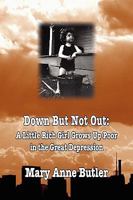 DOWN BUT NOT OUT: A Little Rich Girl Grows Up Poor in the Great Depression 1934757853 Book Cover