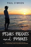 Pedals, Paddles and Potholes: How one man lost his health, heart and hope, and the inspirational story of his miraculous recovery 1922261475 Book Cover