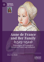 Anne de France and Her Family (1325–1522): Genealogies of Premodern Gendered Power and Influence (Queenship and Power) 3031848608 Book Cover