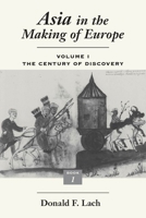 Asia in the Making of Europe, Volume I: The Century of Discovery. Book 1. 0226467317 Book Cover
