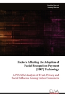 Factors Affecting the Adoption of Facial Recognition Payment [FRP] Technology: A PLS-SEM Analysis of Trust, Privacy and Social Influence Among Indian Consumers 9999347096 Book Cover