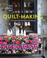 The Gentle Art of Quilt-Making: 15 Projects Inspired by Everyday Beauty 1607052164 Book Cover