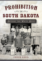 Prohibition in South Dakota: Astride the White Mule 146713712X Book Cover
