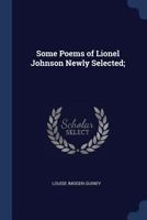 Some Poems of Lionel Johnson Newly Selected; 1297891589 Book Cover