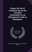 Report On Use of Acetylene Gas by the Canadian Government As an Illuminant for Aids to Navigation 1359323457 Book Cover