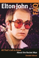 Elton John FAQ: All That's Left to Know about the Rocket Man 1617136506 Book Cover