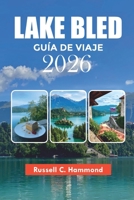 LAKE BLED GUÍA DE VIAJE 2026: Descubre Lake Bled como un local con aventuras panorámicas, vistas a castillos, experiencias en islas, consejos de viaje y ejemplos de itinerarios (Spanish Edition) B0H9G97SPS Book Cover