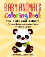 Baby Animals Coloring Book for Kids and Adults: Cute and Relaxing Coloring Pages for Animals Lovers 1094873411 Book Cover