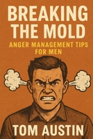 Breaking the Mold: Anger Management Tips for Men B0FFMQL2SJ Book Cover