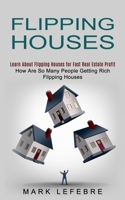 Flipping Houses: Learn About Flipping Houses for Fast Real Estate Profit 1774852500 Book Cover