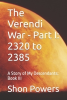 The Verendi War - Part I: 2320 to 2385: A Story of My Descendants: Book III B09NKH4VS7 Book Cover