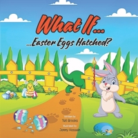 What If... Easter Eggs Hatched?: A Funny and Silly Easter Bunny Book for Kids Ages 3-6 with a Wacky Surprise! B0DX7GGV75 Book Cover