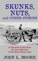 Skunks, Nuts, and Other Stories: A Chronicle Culled from the Oral Histories of the Moore/Evans Clan 1620060388 Book Cover