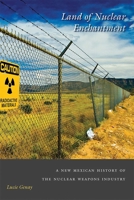 Land of Nuclear Enchantment: A New Mexican History of the Nuclear Weapons Industry 0826363865 Book Cover