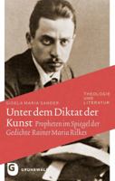 Unter Dem Diktat Der Kunst: Propheten Im Spiegel Der Gedichte Rainer Maria Rilkes 3786730377 Book Cover