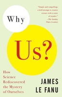 Why Us?: How Science Rediscovered the Mystery of Ourselves 1400030544 Book Cover