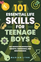 101 Essential Life Skills for Teenage Boys: Key Advice for Navigating Growth, Confidence, and Independence B0DSBT4F4W Book Cover