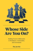 Whose Side Are You On?: Building Trust & Collaboration in Workplaces, Communities, and Government 1069477400 Book Cover