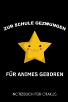 ZUR SCHULE GEZWUNGEN FÜR ANIMES GEBOREN NOTIZBUCH FÜR OTAKUS: A5 Notizbuch BLANKO | Gaming Buch | Geschenke für Zocker | Kleine Geschenke für Männer | ... für Teenager Nerds (German Edition) 1650018800 Book Cover