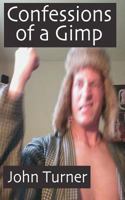 Confessions of a Gimp 1494968037 Book Cover