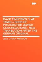 David Einhorn's Olat Tamid = Book of Prayers for Jewish Congregations; New Translation After the German Original 1172426333 Book Cover