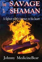 From Savage to Shaman - A Fighter Pilot's Journey to His Heart B0CT8FDG3G Book Cover