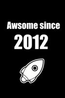 Awesome Since 2012: Rocket Notebook: Birthday Gift is a 110 pages Notebook/Journal "6x9" Soft Cover, Matte Finish - featuring Birthday And Anniversary Book Party Gift Idea B084DG2WPW Book Cover