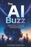 The AI Buzz: Beyond Prompts: A Practical Guide to Thinking, Working, and Leading with Artificial Intelligence B0H1821LH5 Book Cover