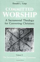 Committed Worship: A Sacramental Theology for Converting Christians : Adult Conversion and Initiation (Committed Worship; A Sacramental Theology for Converting Christians) 0814658253 Book Cover