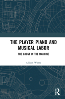 The Player Piano and Musical Labor: The Ghost in the Machine 0367553872 Book Cover