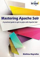 Mastering Apache Solr (Colored Version): practical guide to get to grips with Apache Solr 1500136999 Book Cover