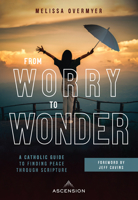 From Worry to Wonder: A Catholic Guide to Finding Peace Through Scripture 1954881061 Book Cover