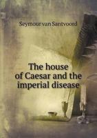 The House of Caesar and the Imperial Disease 1345318715 Book Cover