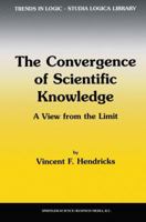 The Convergence of Scientific Knowledge: A View from the Limit 0792369297 Book Cover