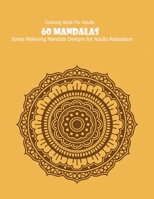 Coloring Book For Adults: 60 Mandalas: 60 Mandalas: Stress Relieving Mandala Designs for Adults Relaxation 1660138531 Book Cover