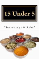 15 Under 5 Vol.III: 15 Seasonings and Rubs I Less Than 5 Minutes 1490416218 Book Cover