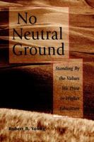 No Neutral Ground: Standing By the Values We Prize in Higher Education (Jossey Bass Higher and Adult Education Series) 0787908002 Book Cover