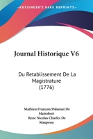 Journal Historique V6: Du Retablissement De La Magistrature (1776) 1166199576 Book Cover