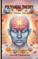 Polyvagal Theory for Stress, Trauma, and Anxiety: How to Reset Your Vagus Nerve and Achieve Resilience B0CTQM8MLH Book Cover