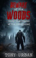 Beware of the Woods: Scary True Stories of the Unexplained B0C63RJ77H Book Cover
