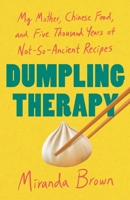 Dumpling Therapy: My Mother, Chinese Food, and Five Thousand Years of Not-So-Ancient Recipes 1250396859 Book Cover