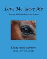 Love Me, Save Me: Rescued Saddlebreds & Other Horses 1484929500 Book Cover