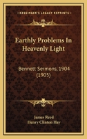 Earthly Problems In Heavenly Light: Bennett Sermons, 1904 (1905) 1165414309 Book Cover