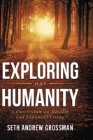 Exploring Our Humanity: Language, Partnership, Relationship, Wealth, Prosperity, and Truth: A Curriculum for Enhanced Living 1951490223 Book Cover