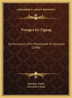 Voyages En Zigzag: Ou Excursions D'Un Pensionnat En Vacances (1846) 1247111377 Book Cover