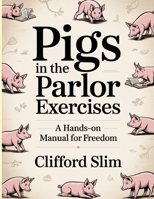 Pigs In The Parlor Exercises: A Hands-On Manual for Freedom B0FNPPLTQT Book Cover