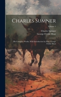 Charles Sumner; his Complete Works, With Introduction by Hon. George Frisbie Hoar; Volume 1 1020751045 Book Cover