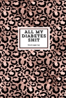 All My Diabetes Shit, Blood Sugar Log: Blood Sugar Tracker, Daily Record & Chart Your Glucose Readings Book 1695913302 Book Cover