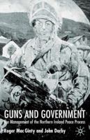 Guns and Government: The Management of the Northern Ireland Peace Process 0333779142 Book Cover